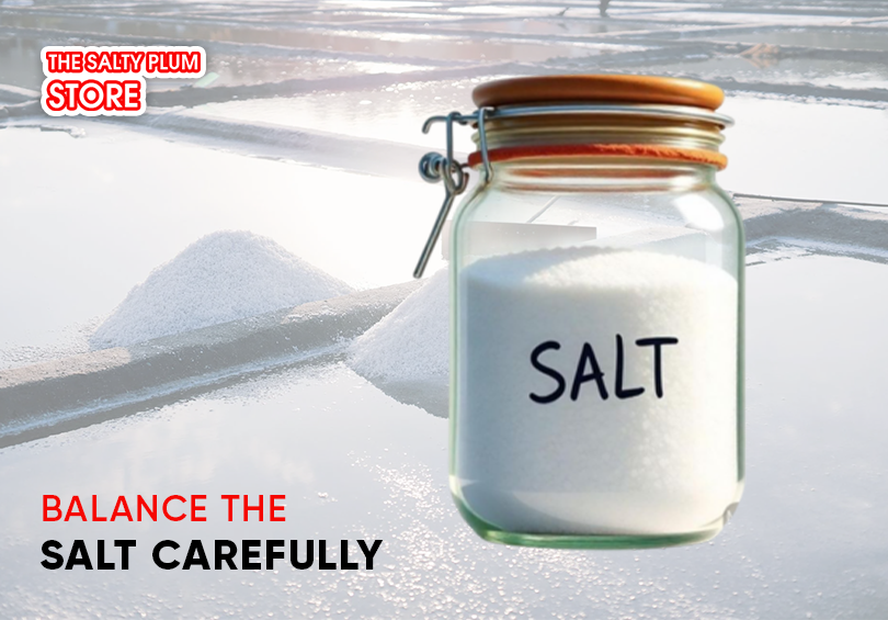 Balance the salt carefully