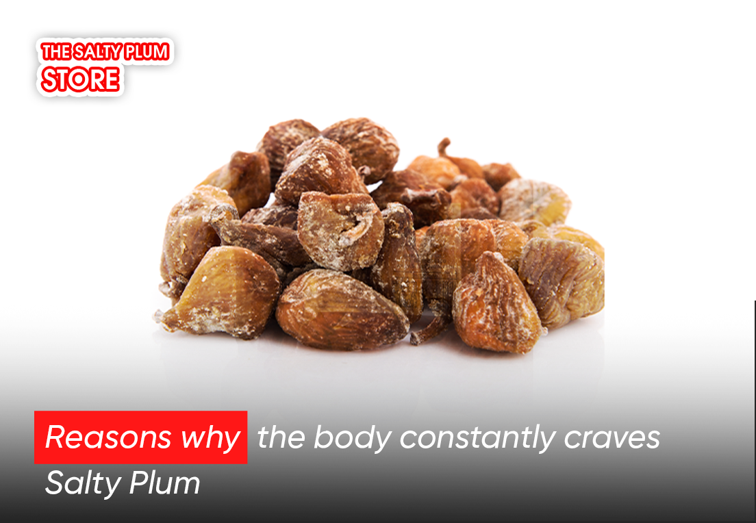 Reasons why the body constantly craves Salty Plum